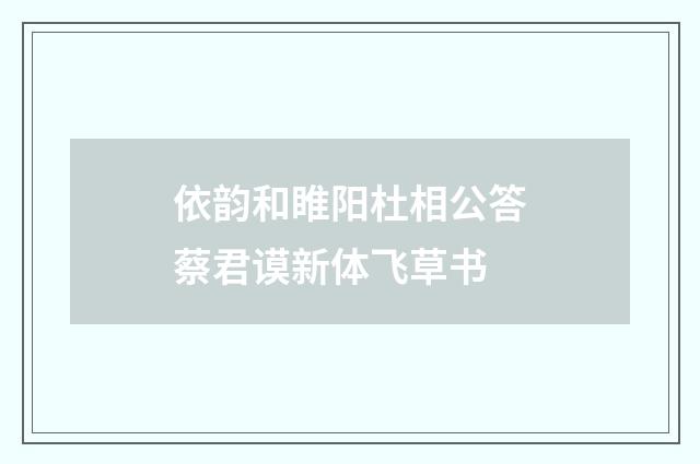 依韵和睢阳杜相公答蔡君谟新体飞草书