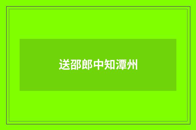 送邵郎中知潭州
