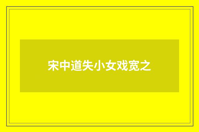 宋中道失小女戏宽之