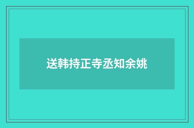 送韩持正寺丞知余姚