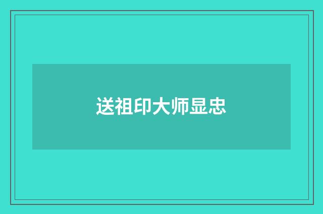 送祖印大师显忠