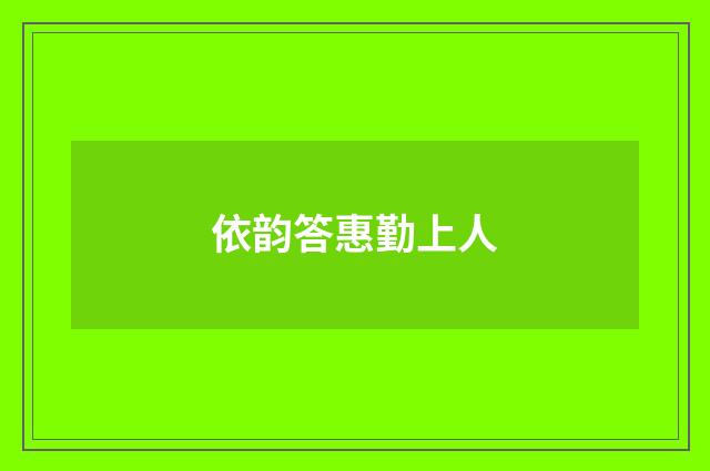 依韵答惠勤上人