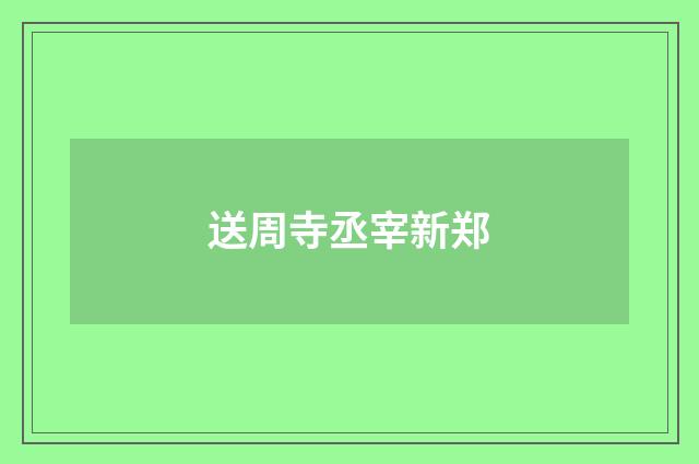 送周寺丞宰新郑