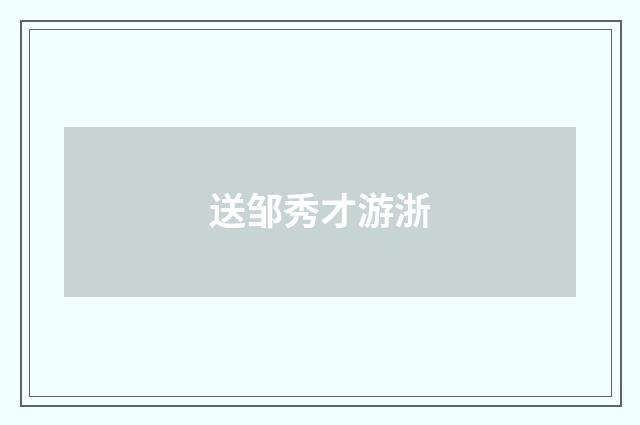 送邹秀才游浙