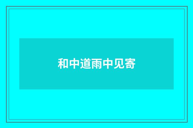 和中道雨中见寄
