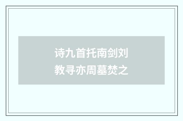诗九首托南剑刘教寻亦周墓焚之