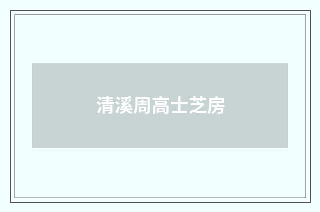 清溪周高士芝房