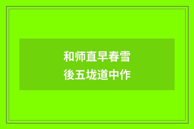 和师直早春雪後五垅道中作