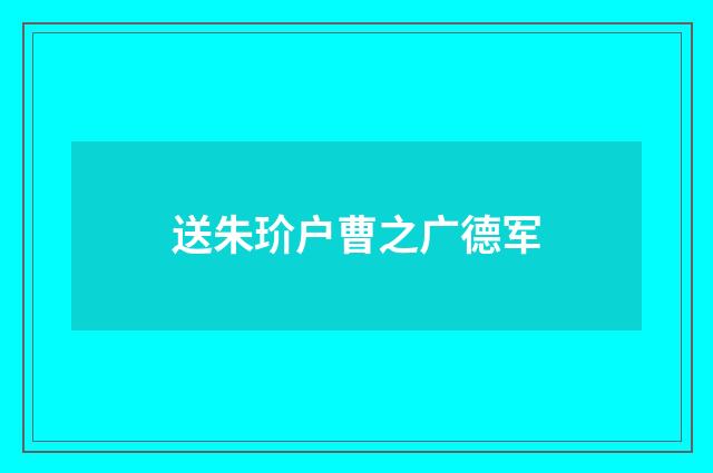 送朱玠户曹之广德军