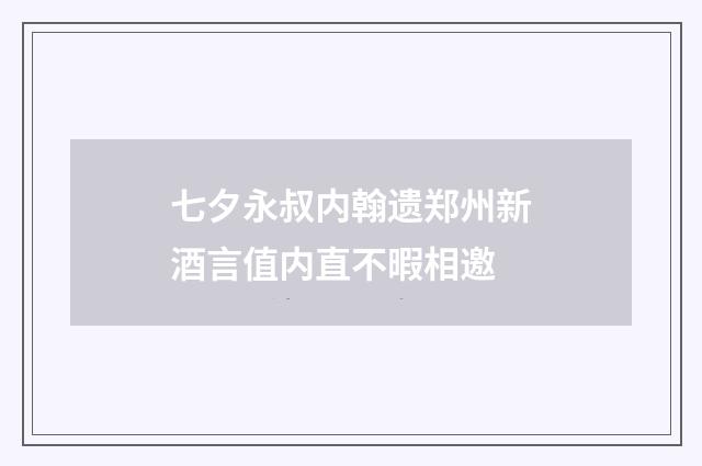 七夕永叔内翰遗郑州新酒言值内直不暇相邀