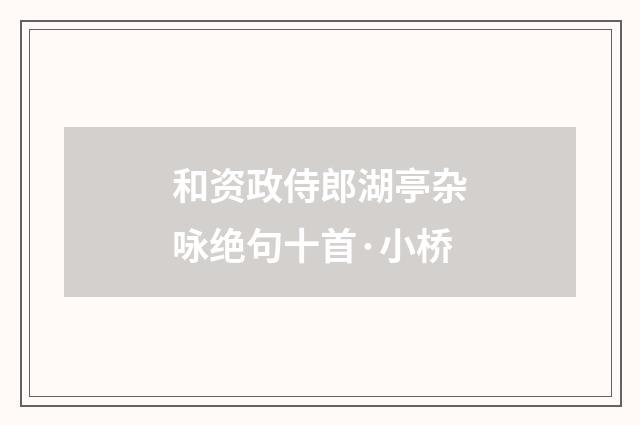 和资政侍郎湖亭杂咏绝句十首·小桥