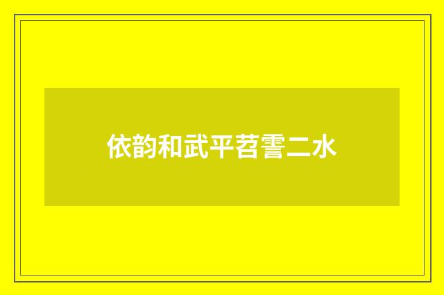 依韵和武平苕霅二水