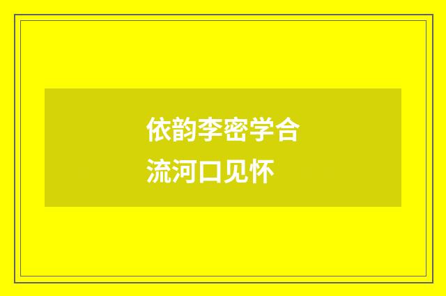 依韵李密学合流河口见怀