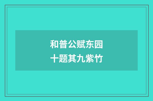 和普公赋东园十题其九紫竹