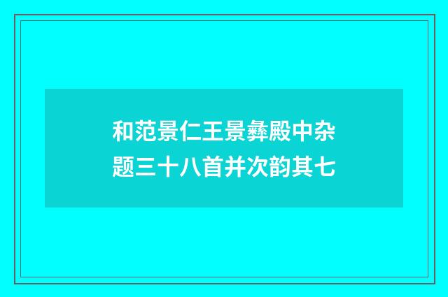 和范景仁王景彝殿中杂题三十八首并次韵其七