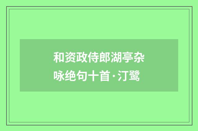 和资政侍郎湖亭杂咏绝句十首·汀鹭