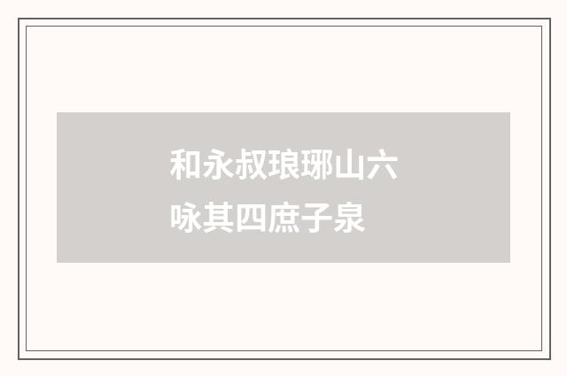 和永叔琅琊山六咏其四庶子泉