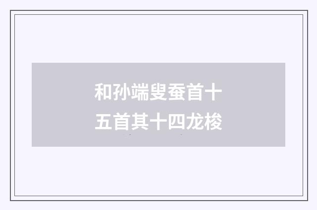 和孙端叟蚕首十五首其十四龙梭
