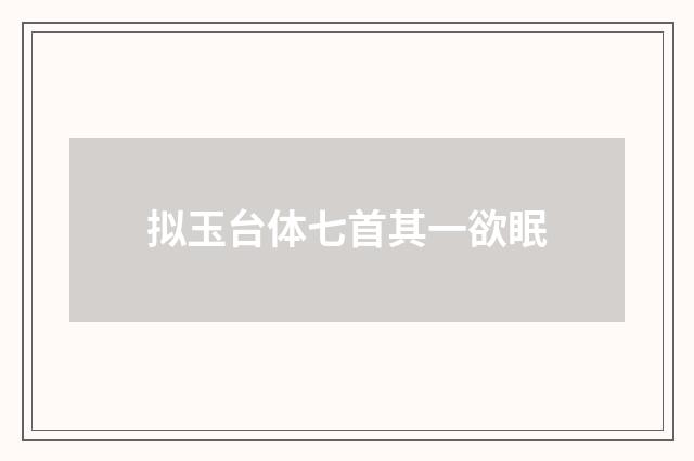 拟玉台体七首其一欲眠
