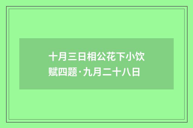 十月三日相公花下小饮赋四题·九月二十八日