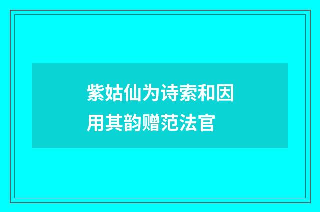 紫姑仙为诗索和因用其韵赠范法官