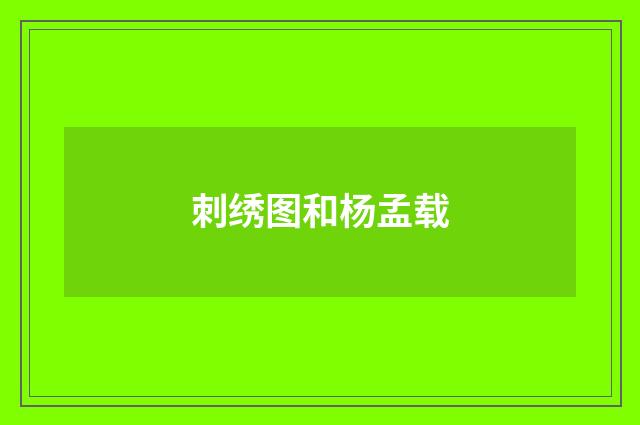 刺绣图和杨孟载