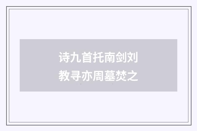 诗九首托南剑刘教寻亦周墓焚之