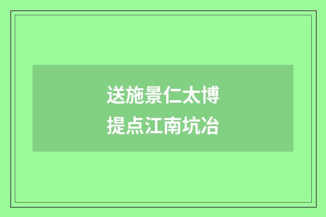 送施景仁太博提点江南坑冶