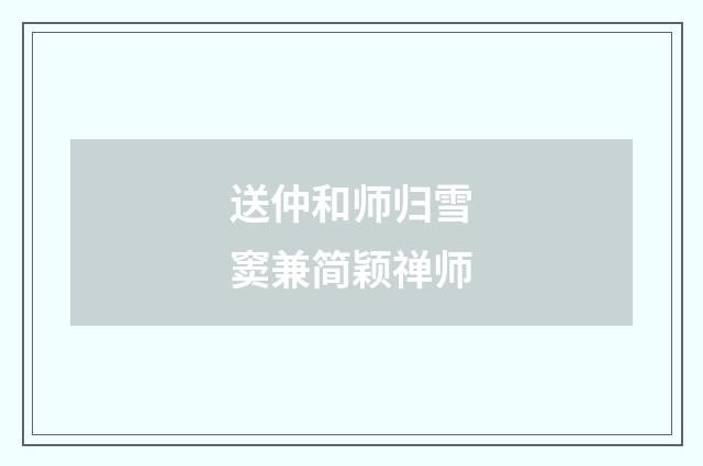 送仲和师归雪窦兼简颖禅师
