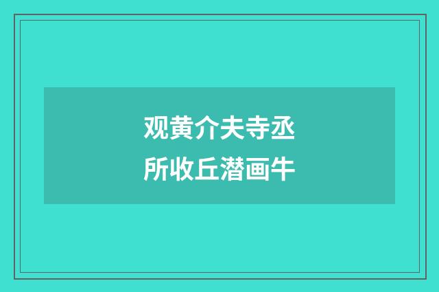 观黄介夫寺丞所收丘潜画牛