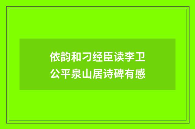 依韵和刁经臣读李卫公平泉山居诗碑有感