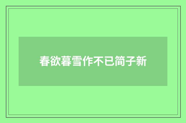 春欲暮雪作不已简子新