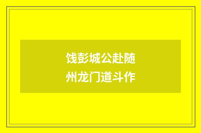 饯彭城公赴随州龙门道斗作