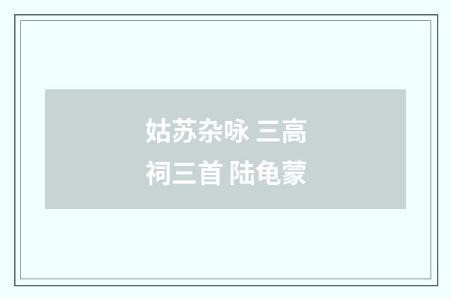 姑苏杂咏 三高祠三首 陆龟蒙