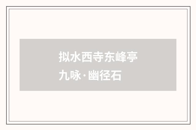 拟水西寺东峰亭九咏·幽径石