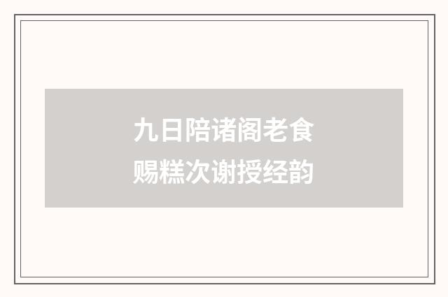九日陪诸阁老食赐糕次谢授经韵