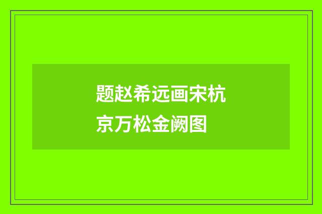 题赵希远画宋杭京万松金阙图