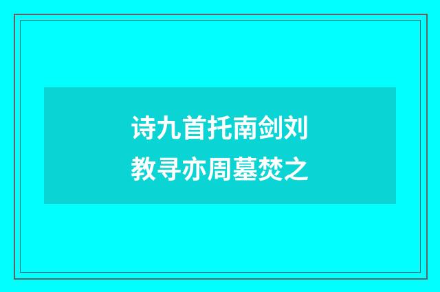 诗九首托南剑刘教寻亦周墓焚之