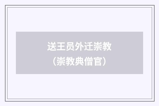 送王员外迁崇教（崇教典僧官）
