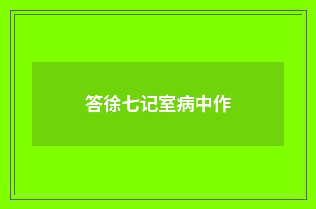 答徐七记室病中作