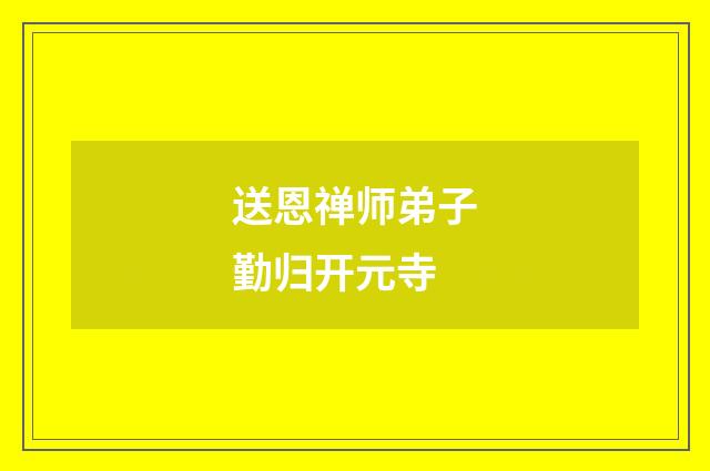 送恩禅师弟子勤归开元寺