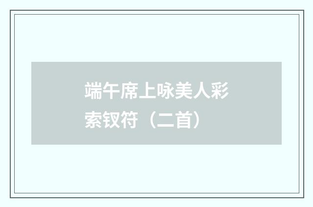 端午席上咏美人彩索钗符（二首）