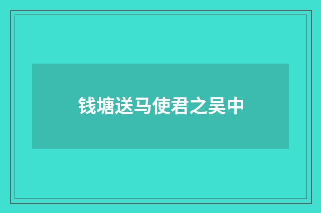 钱塘送马使君之吴中