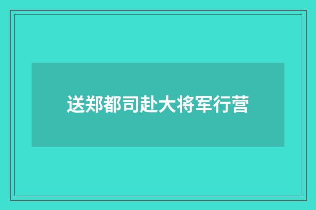 送郑都司赴大将军行营