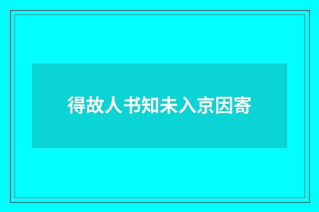 得故人书知未入京因寄