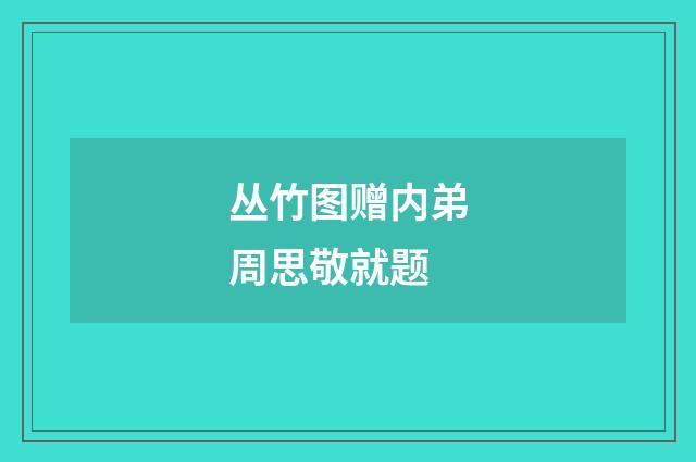 丛竹图赠内弟周思敬就题