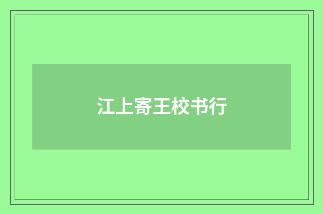 江上寄王校书行