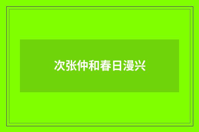 次张仲和春日漫兴