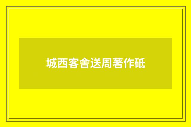 城西客舍送周著作砥