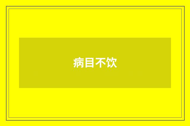 病目不饮